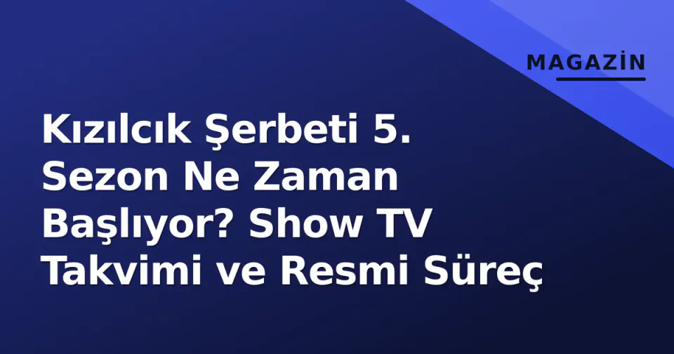 Kızılcık Şerbeti 5. Sezon Ne Zaman Başlıyor? Show TV Takvimi ve Resmi Süreç görseli