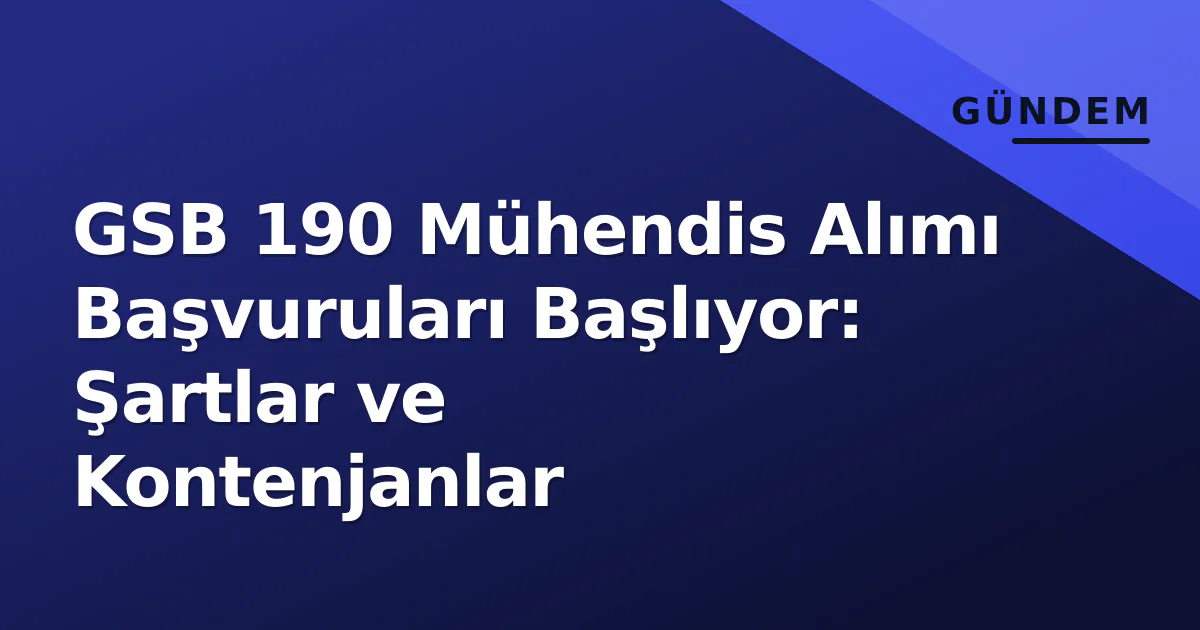 GSB 190 Mühendis Alımı Başvuruları Başlıyor: Şartlar ve Kontenjanlar GSB 190 Mühendis Alımı Başvuruları Başlıyor: Şartlar ve Kontenjanlar