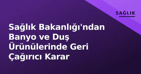 Sağlık Bakanlığı'ndan Banyo ve Duş Ürünülerinde Geri Çağırıcı Karar