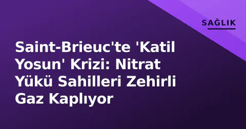 Saint-Brieuc'te 'Katil Yosun' Krizi: Nitrat Yükü Sahilleri Zehirli Gaz Kaplıyor