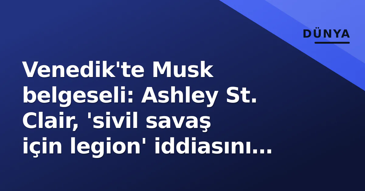 Venedik'te Musk belgeseli: Ashley St. Clair, 'sivil savaş için legion' iddiasını ve 40 milyon dolarlık teklifi anlattı Venedik'te Musk belgeseli: Ashley St. Clair, 'sivil savaş için legion' iddiasını ve 40 milyon dolarlık teklifi anlattı