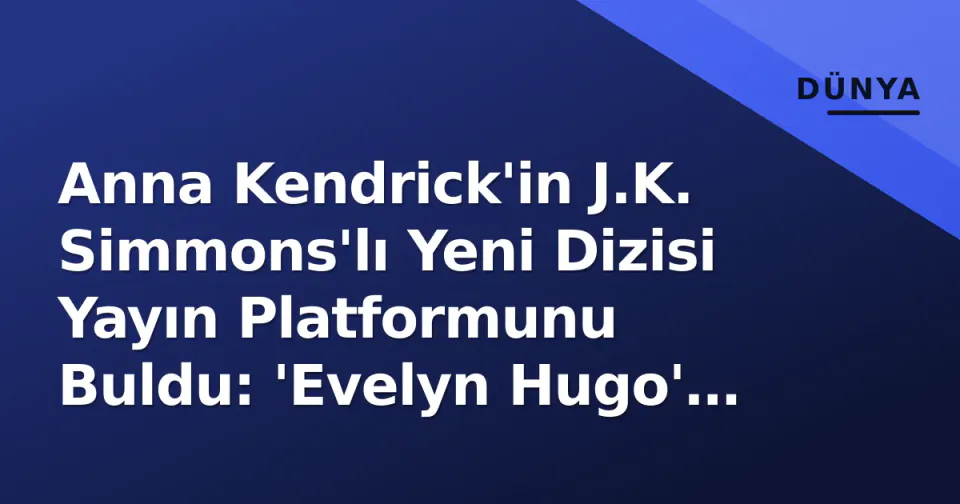 Anna Kendrick'in J.K. Simmons'lı Yeni Dizisi Yayın Platformunu Buldu: 'Evelyn Hugo' ve Kişisel İtiraflar Gündemde görseli