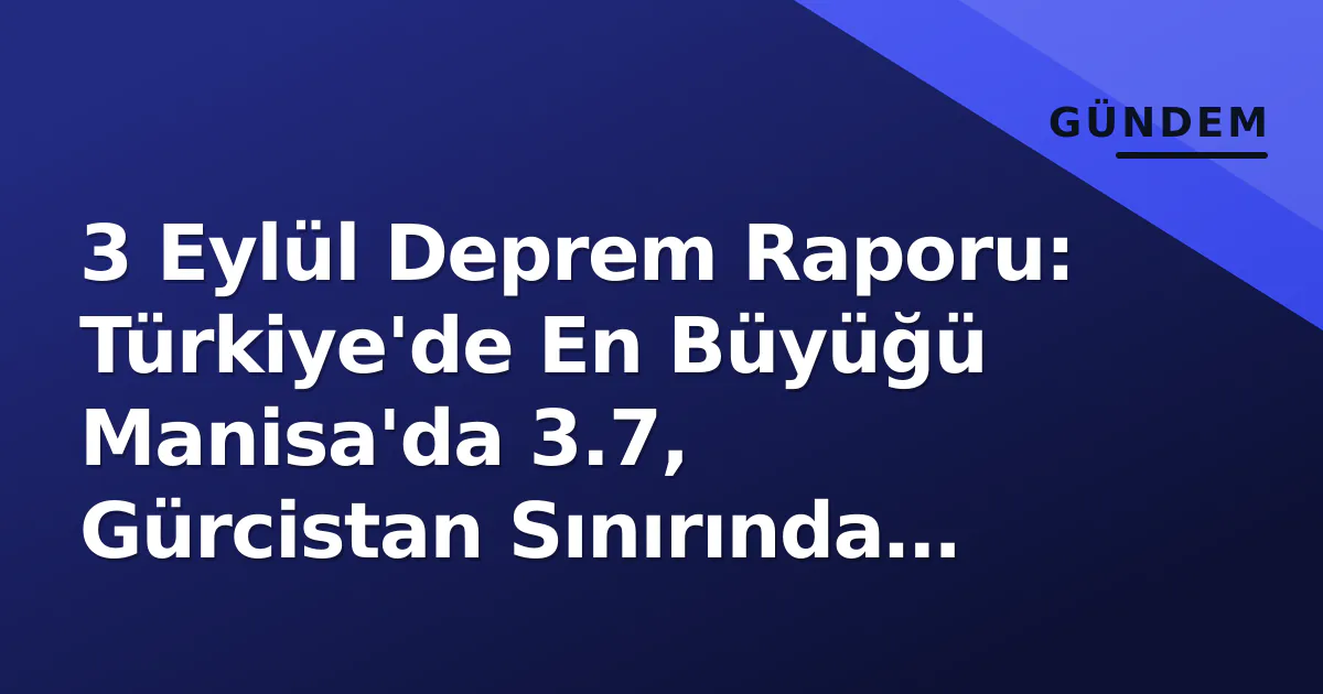 3 Eylül Deprem Raporu: Türkiye'de En Büyüğü Manisa'da 3.7, Gürcistan Sınırında 3.0 3 Eylül Deprem Raporu: Türkiye'de En Büyüğü Manisa'da 3.7, Gürcistan Sınırında 3.0