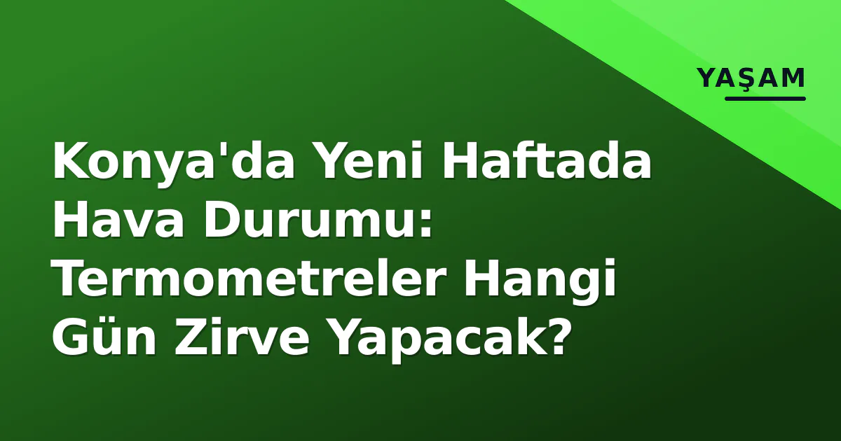 Konya'da Yeni Haftada Hava Durumu: Termometreler Hangi Gün Zirve Yapacak? Konya'da Yeni Haftada Hava Durumu: Termometreler Hangi Gün Zirve Yapacak?