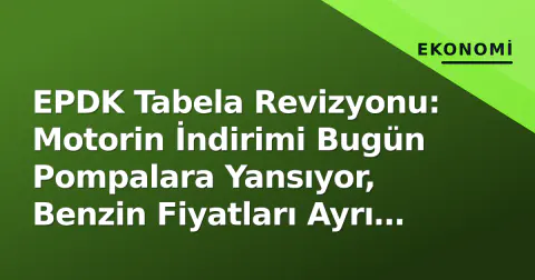 EPDK Tabela Revizyonu: Motorin İndirimi Bugün Pompalara Yansıyor, Benzin Fiyatları Ayrı İzledi