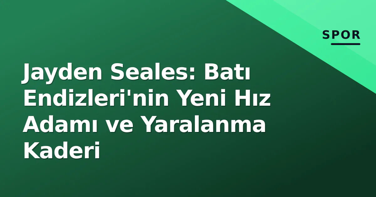 Jayden Seales: Batı Endizleri'nin Yeni Hız Adamı ve Yaralanma Kaderi Jayden Seales: Batı Endizleri'nin Yeni Hız Adamı ve Yaralanma Kaderi