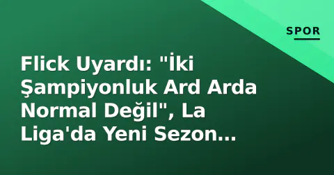Flick Uyardı: "İki Şampiyonluk Ard Arda Normal Değil", La Liga'da Yeni Sezon Zorlu Sınav Flick Uyardı: "İki Şampiyonluk Ard Arda Normal Değil", La Liga'da Yeni Sezon Zorlu Sınav