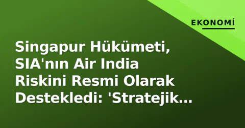 Singapur Hükümeti, SIA'nın Air India Riskini Resmi Olarak Destekledi: 'Stratejik Sabır' Çağrısı