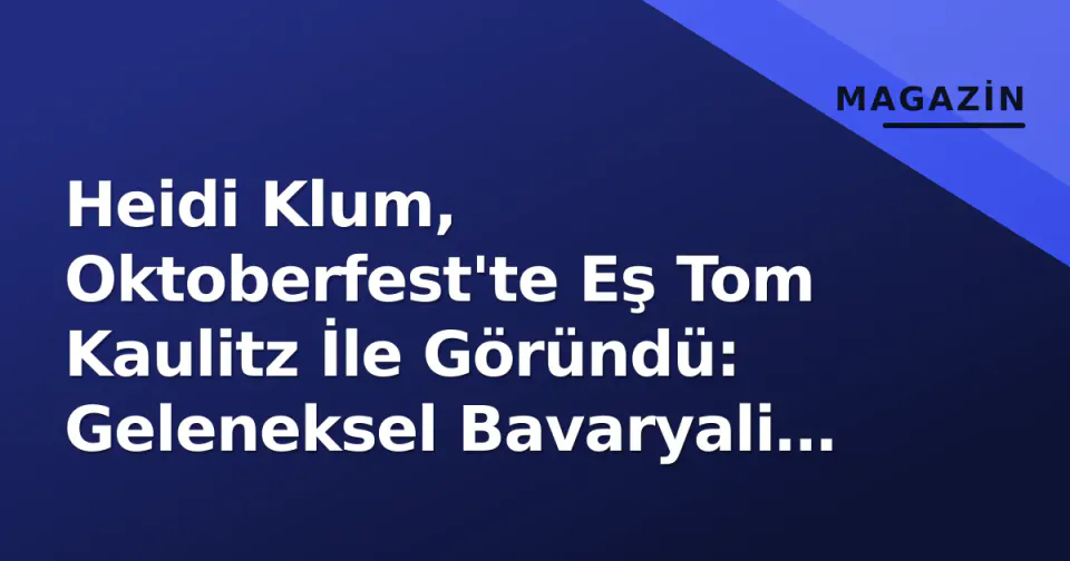 Heidi Klum, Oktoberfest'te Eş Tom Kaulitz İle Göründü: Geleneksel Bavaryali Elbisesi Dikkat Çekti görseli