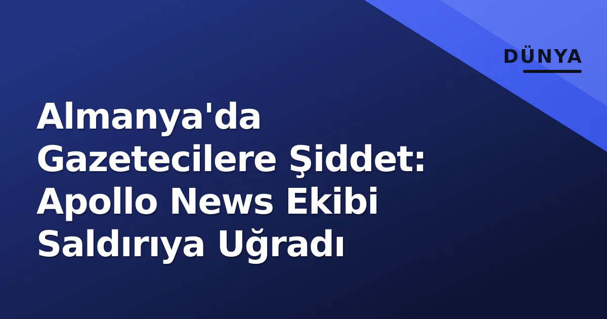 Almanya'da Gazetecilere Şiddet: Apollo News Ekibi Saldırıya Uğradı Almanya'da Gazetecilere Şiddet: Apollo News Ekibi Saldırıya Uğradı