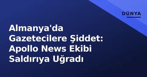 Almanya'da Gazetecilere Şiddet: Apollo News Ekibi Saldırıya Uğradı