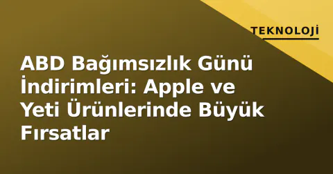 ABD Bağımsızlık Günü İndirimleri: Apple ve Yeti Ürünlerinde Büyük Fırsatlar