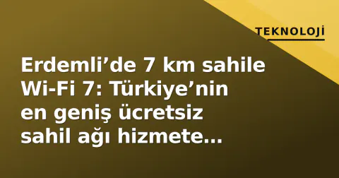 Erdemli’de 7 km sahile Wi-Fi 7: Türkiye’nin en geniş ücretsiz sahil ağı hizmete girdi