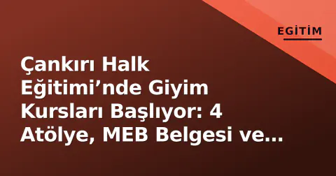 Çankırı Halk Eğitimi’nde Giyim Kursları Başlıyor: 4 Atölye, MEB Belgesi ve Kayıt Detayları