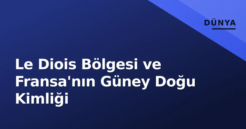 Le Diois Bölgesi ve Fransa'nın Güney Doğu Kimliği görseli