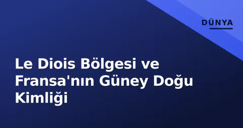 Le Diois Bölgesi ve Fransa'nın Güney Doğu Kimliği