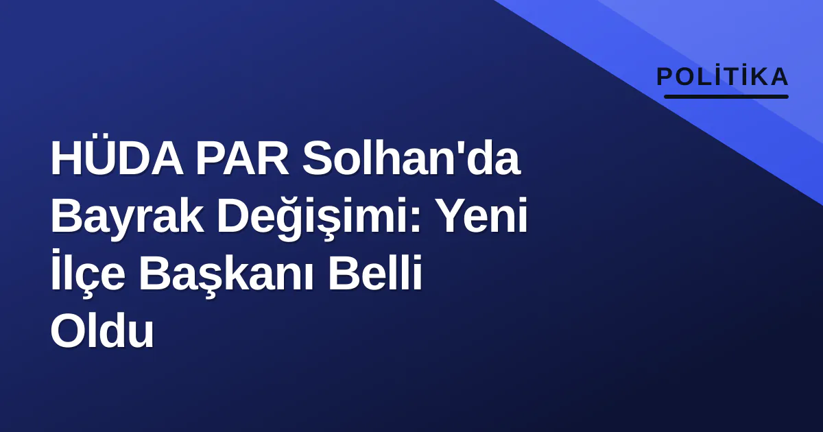 HÜDA PAR Solhan'da Bayrak Değişimi: Yeni İlçe Başkanı Belli Oldu HÜDA PAR Solhan'da Bayrak Değişimi: Yeni İlçe Başkanı Belli Oldu