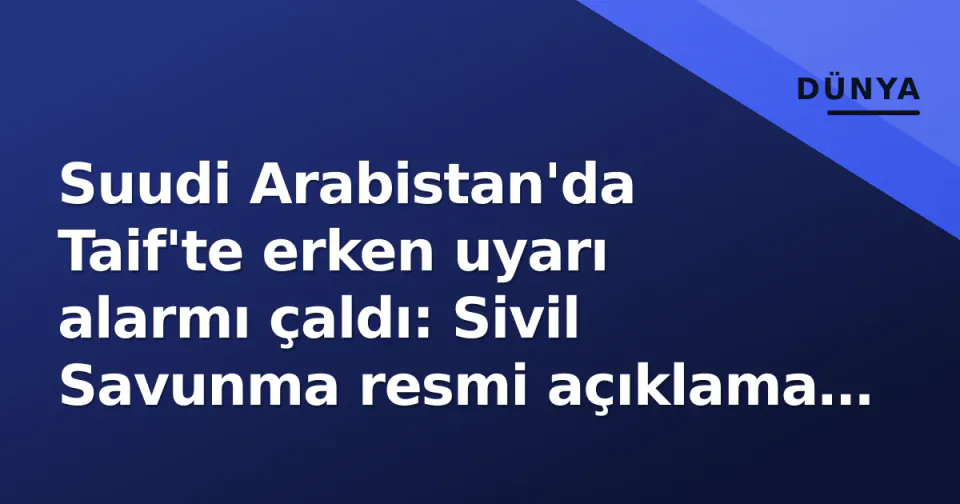 Suudi Arabistan'da Taif'te erken uyarı alarmı çaldı: Sivil Savunma resmi açıklama yaptı görseli