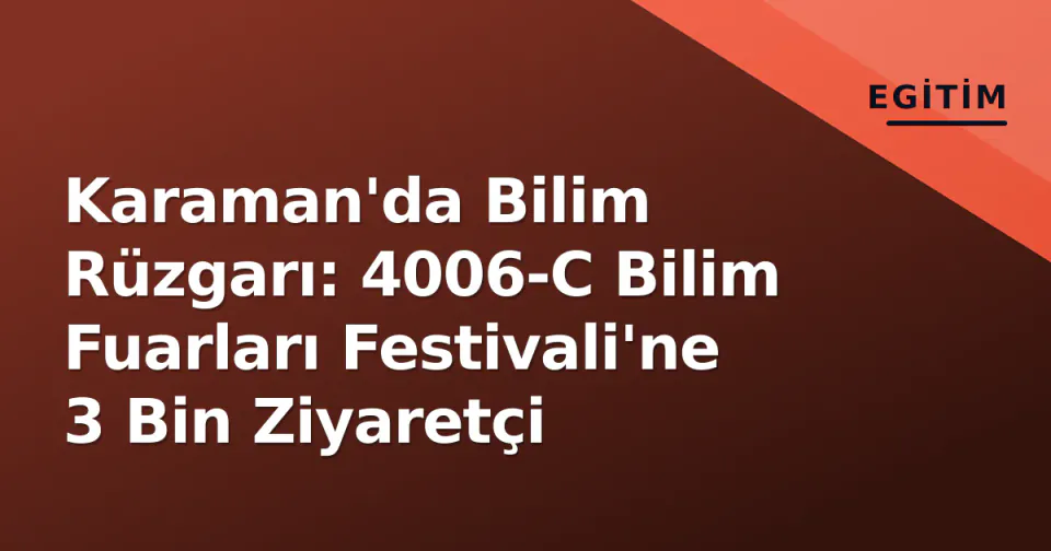 Karaman'da Bilim Rüzgarı: 4006-C Bilim Fuarları Festivali'ne 3 Bin Ziyaretçi görseli