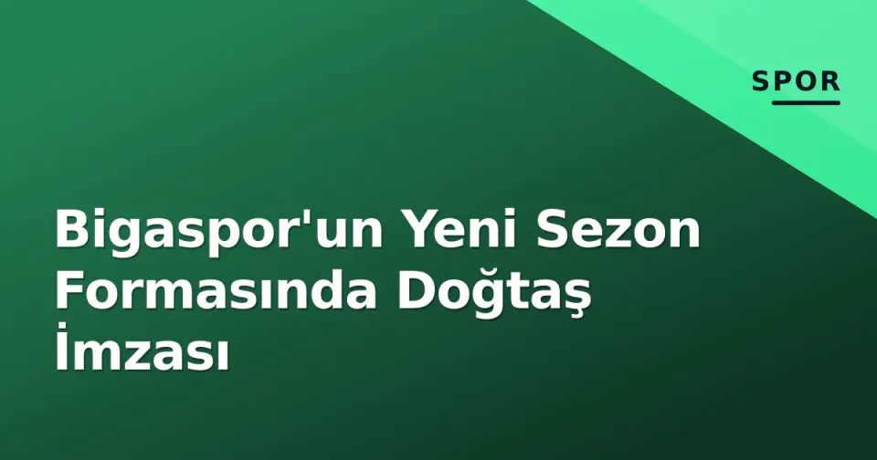 Bigaspor'un Yeni Sezon Formasında Doğtaş İmzası görseli