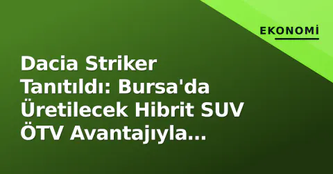 Dacia Striker Tanıtıldı: Bursa'da Üretilecek Hibrit SUV ÖTV Avantajıyla Geliyor
