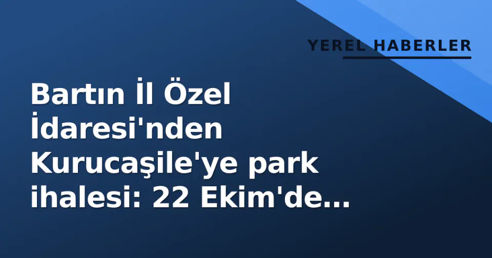 Bartın İl Özel İdaresi'nden Kurucaşile'ye park ihalesi: 22 Ekim'de EKAP'ta görseli