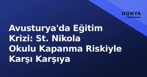 Avusturya'da Eğitim Krizi: St. Nikola Okulu Kapanma Riskiyle Karşı Karşıya