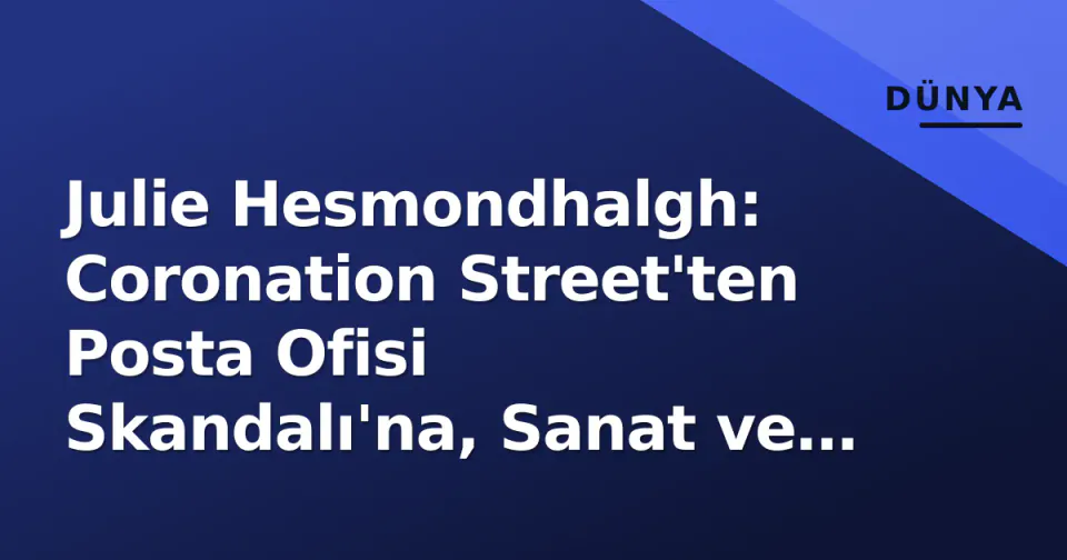 Julie Hesmondhalgh: Coronation Street'ten Posta Ofisi Skandalı'na, Sanat ve Aktivizmin Kesişimi görseli