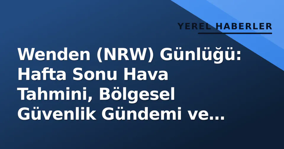 Wenden (NRW) Günlüğü: Hafta Sonu Hava Tahmini, Bölgesel Güvenlik Gündemi ve Akademik Bağlantılar görseli