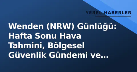 Wenden (NRW) Günlüğü: Hafta Sonu Hava Tahmini, Bölgesel Güvenlik Gündemi ve Akademik Bağlantılar