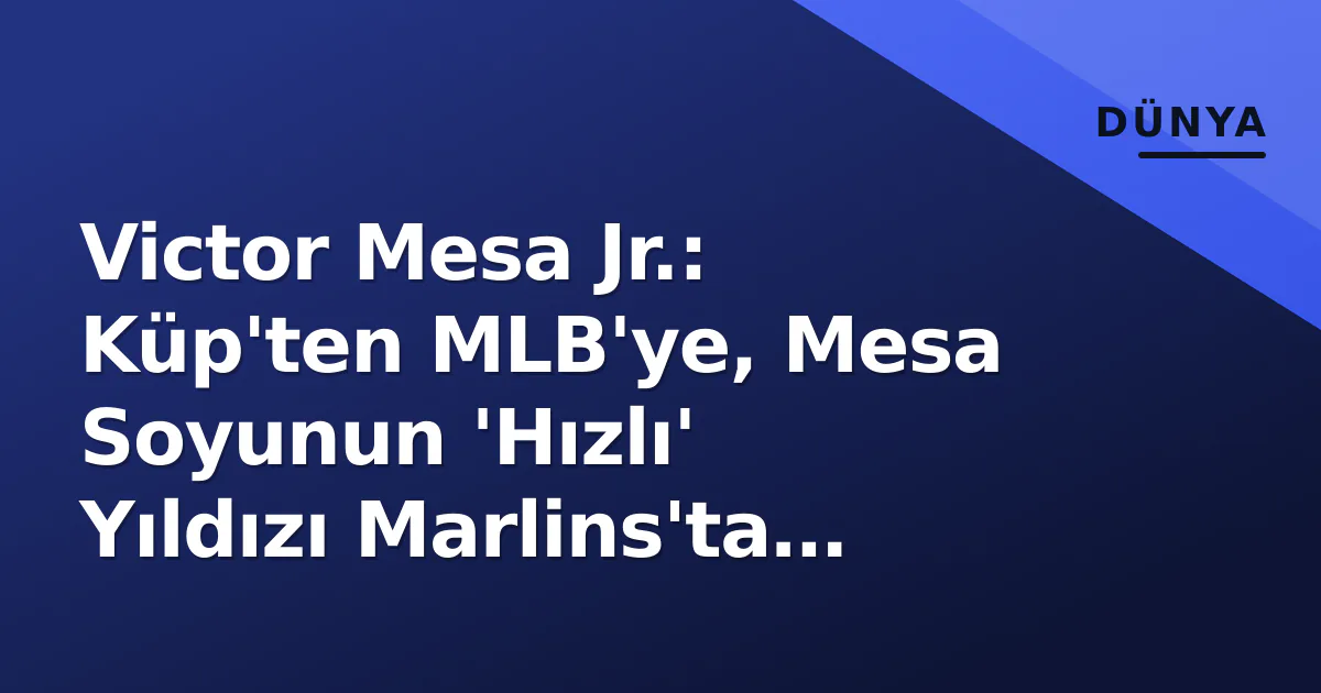 Victor Mesa Jr.: Küp'ten MLB'ye, Mesa Soyunun 'Hızlı' Yıldızı Marlins'ta Yollarını Açtı Victor Mesa Jr.: Küp'ten MLB'ye, Mesa Soyunun 'Hızlı' Yıldızı Marlins'ta Yollarını Açtı