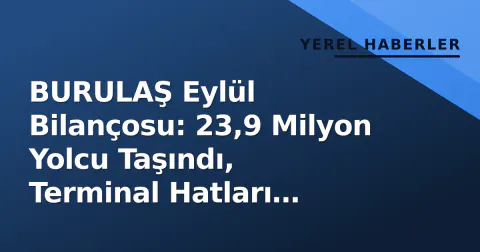 BURULAŞ Eylül Bilançosu: 23,9 Milyon Yolcu Taşındı, Terminal Hatları 2027'de Tam Elektrikli