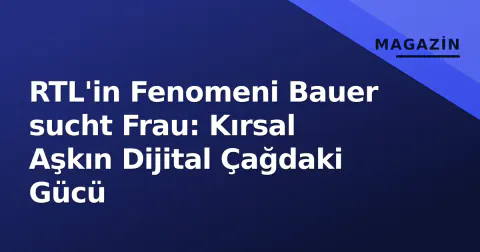 RTL'in Fenomeni Bauer sucht Frau: Kırsal Aşkın Dijital Çağdaki Gücü