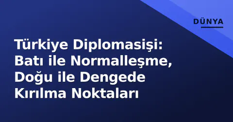 Türkiye Diplomasişi: Batı ile Normalleşme, Doğu ile Dengede Kırılma Noktaları