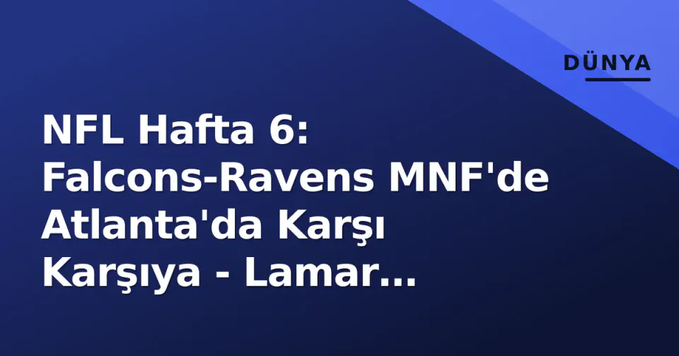 NFL Hafta 6: Falcons-Ravens MNF'de Atlanta'da Karşı Karşıya - Lamar Jackson ve Cousins/Penix Duelı, Playoff Etkileri görseli