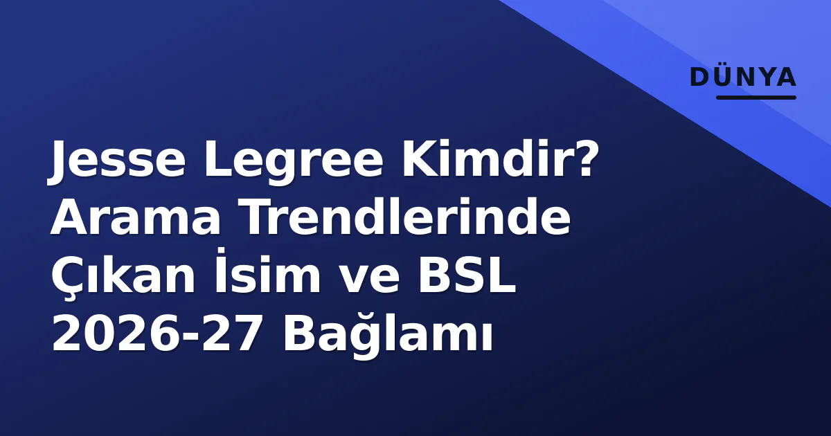 Jesse Legree Kimdir? Arama Trendlerinde Çıkan İsim ve BSL 2026-27 Bağlamı Jesse Legree Kimdir? Arama Trendlerinde Çıkan İsim ve BSL 2026-27 Bağlamı