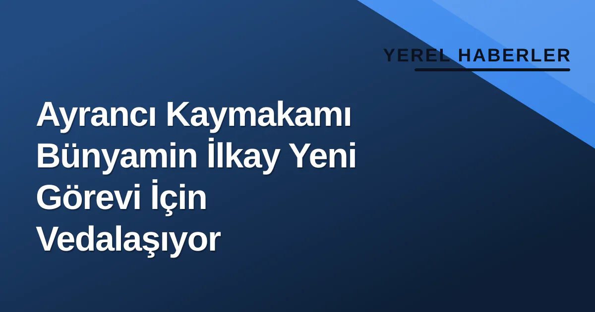Ayrancı Kaymakamı Bünyamin İlkay Yeni Görevi İçin Vedalaşıyor Ayrancı Kaymakamı Bünyamin İlkay Yeni Görevi İçin Vedalaşıyor