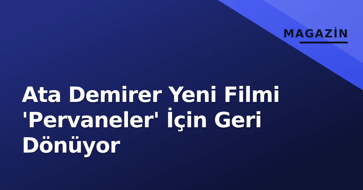 Ata Demirer Yeni Filmi 'Pervaneler' İçin Geri Dönüyor Ata Demirer Yeni Filmi 'Pervaneler' İçin Geri Dönüyor