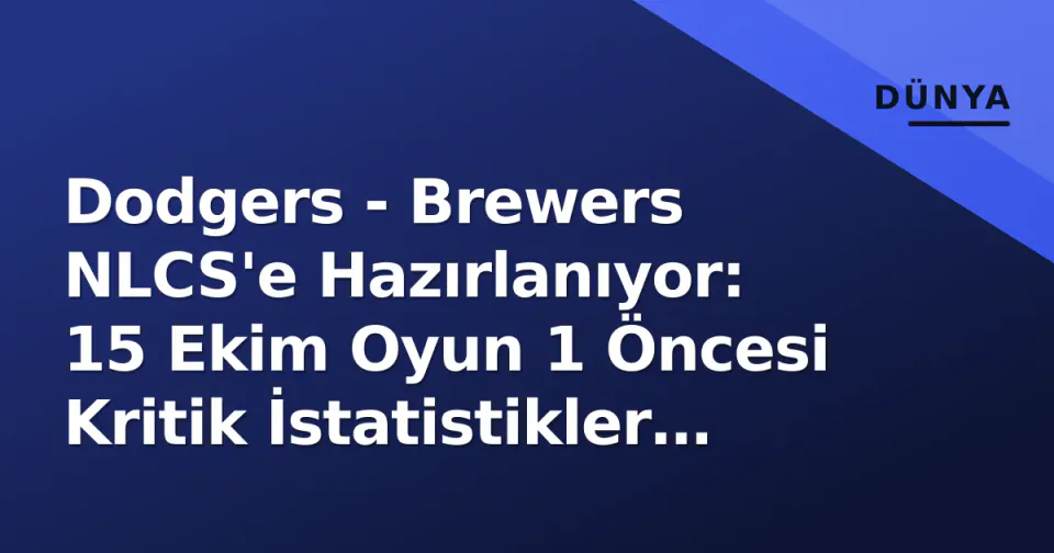 Dodgers - Brewers NLCS'e Hazırlanıyor: 15 Ekim Oyun 1 Öncesi Kritik İstatistikler ve Pitching Matchup Analizi görseli