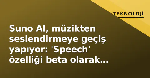 Suno AI, müzikten seslendirmeye geçiş yapıyor: 'Speech' özelliği beta olarak yayında
