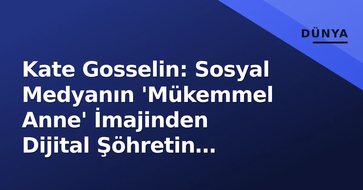 Kate Gosselin: Sosyal Medyanın 'Mükemmel Anne' İmajinden Dijital Şöhretin Gerçekliğine Kate Gosselin: Sosyal Medyanın 'Mükemmel Anne' İmajinden Dijital Şöhretin Gerçekliğine
