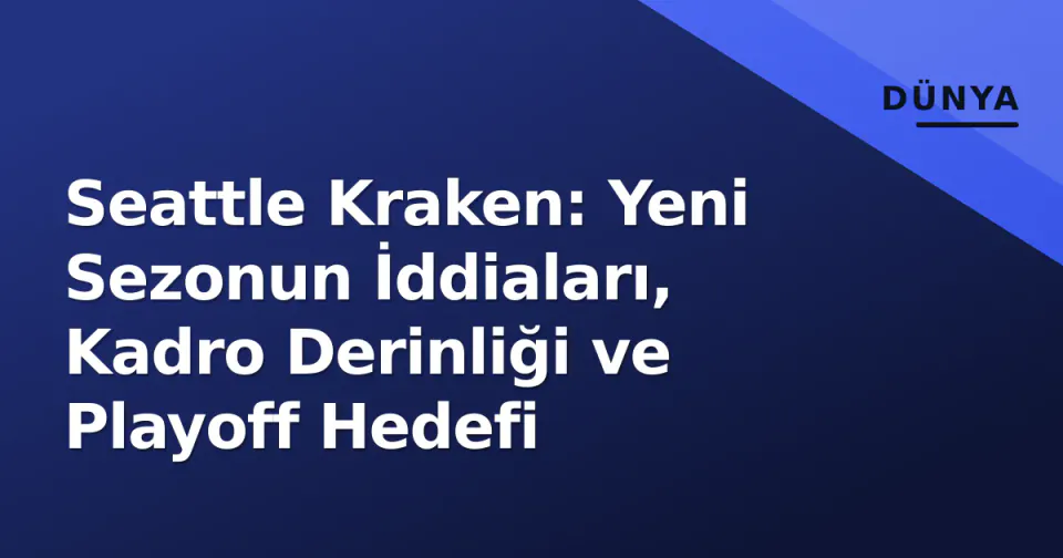 Seattle Kraken: Yeni Sezonun İddiaları, Kadro Derinliği ve Playoff Hedefi görseli