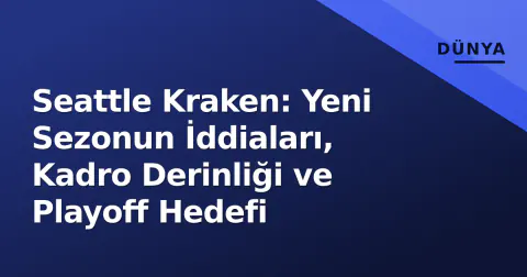 Seattle Kraken: Yeni Sezonun İddiaları, Kadro Derinliği ve Playoff Hedefi