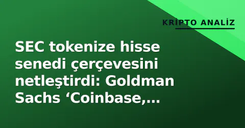 SEC tokenize hisse senedi çerçevesini netleştirdi: Goldman Sachs ‘Coinbase, Robinhood, Circle erken kazanan’ diyor