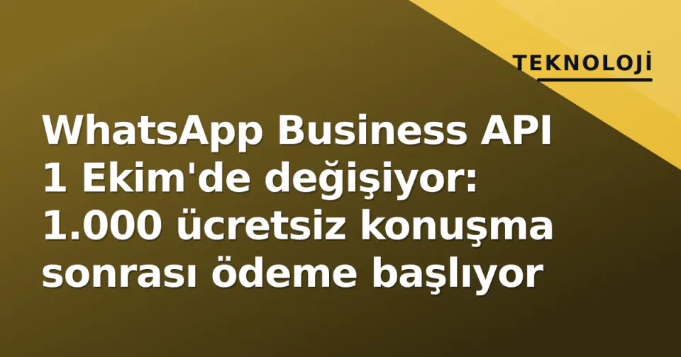 WhatsApp Business API 1 Ekim'de değişiyor: 1.000 ücretsiz konuşma sonrası ödeme başlıyor görseli