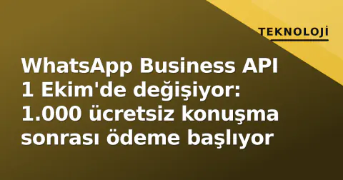 WhatsApp Business API 1 Ekim'de değişiyor: 1.000 ücretsiz konuşma sonrası ödeme başlıyor