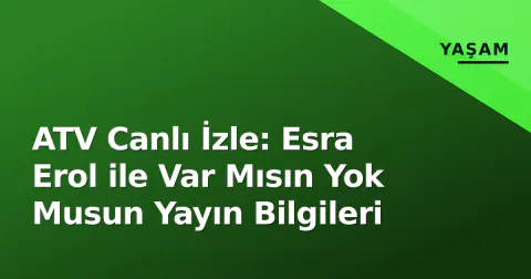 ATV Canlı İzle: Esra Erol ile Var Mısın Yok Musun Yayın Bilgileri