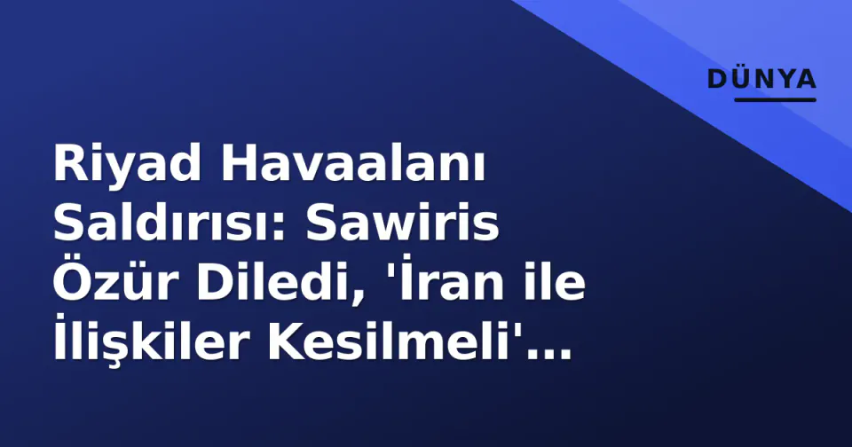 Riyad Havaalanı Saldırısı: Sawiris Özür Diledi, 'İran ile İlişkiler Kesilmeli' Deddi görseli