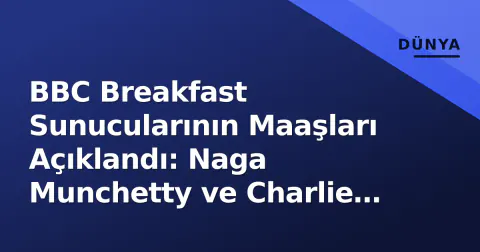 BBC Breakfast Sunucularının Maaşları Açıklandı: Naga Munchetty ve Charlie Stayt Ne Kadar Kazanıyor?
