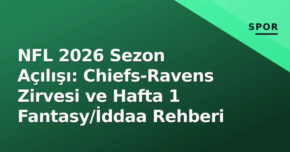 NFL 2026 Sezon Açılışı: Chiefs-Ravens Zirvesi ve Hafta 1 Fantasy/İddaa Rehberi görseli